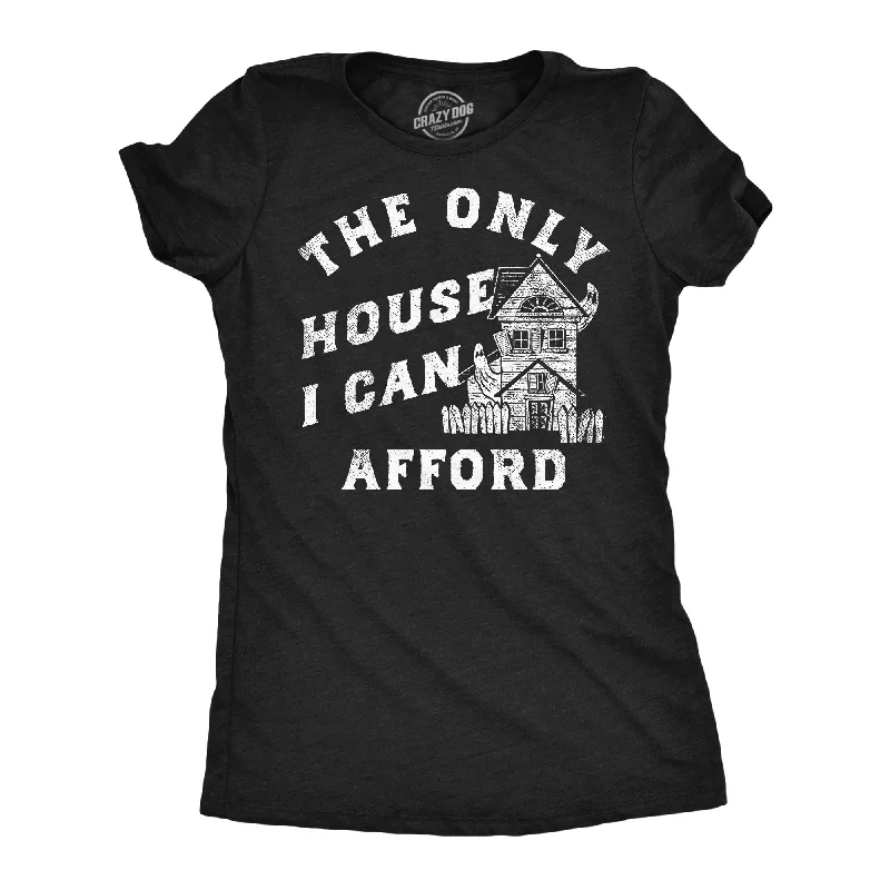 The Only House I Can Afford Women's T Shirt-- Casual Formal Business