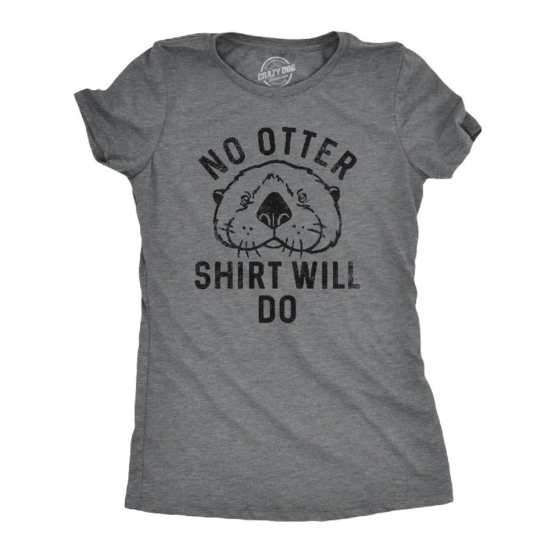 No Otter Shirt Will Do Women's T Shirt-- Mesh Fabric Canvas Fabric Denim Fabric