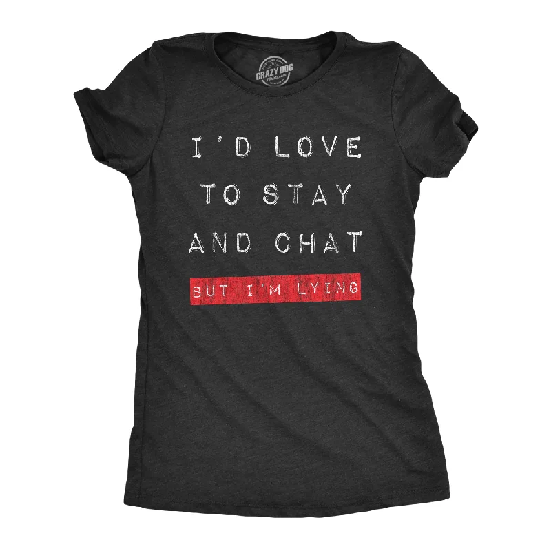 Id Love To Stay And Chat But Im Lying Women's T Shirt-- Modern Contemporary Chic