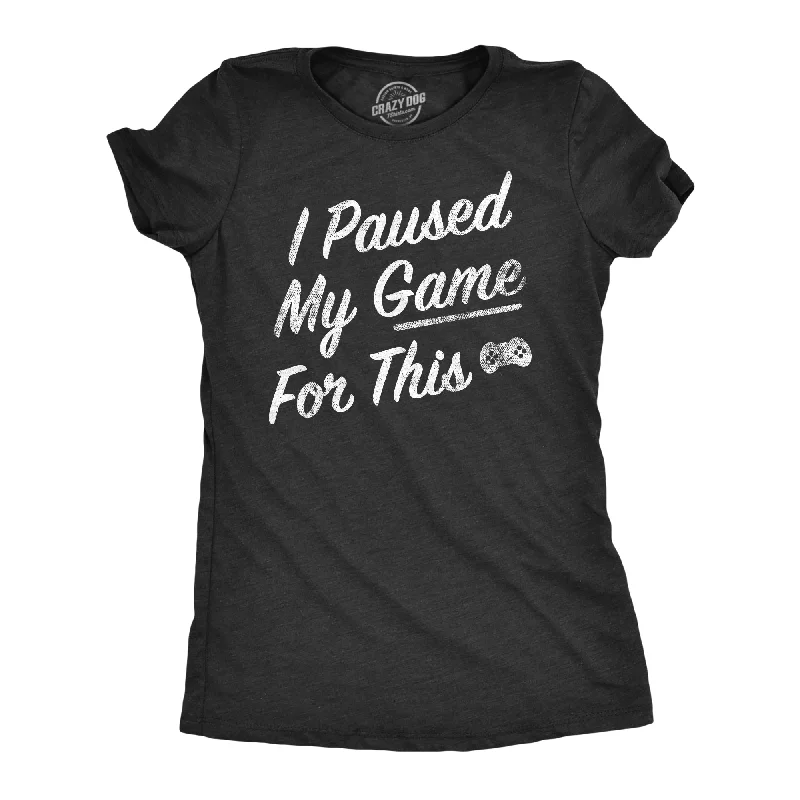 I Paused My Game For This Women's T Shirt-- Terry Blend Velvet Blend Canvas Blend