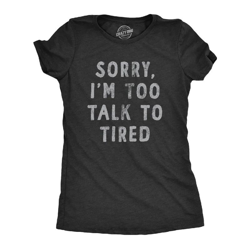 Sorry Im Too Talk To Tired Women's T Shirt-- Anti-Pilling Machine Wash Handmade