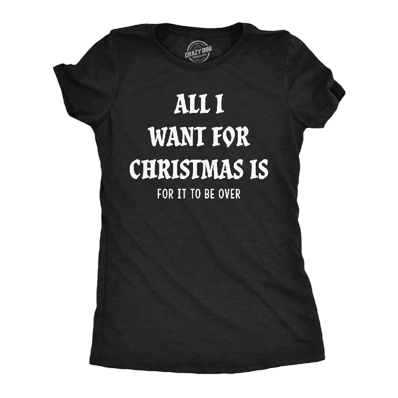 All I Want For Christmas Is For It To Be Over Women's T Shirt-- Welt Pockets Slit Pockets Flap Pockets All I Want For Christmas Is For It To Be Over Women's T Shirt-- Welt Pockets Slit Pockets Flap Pockets