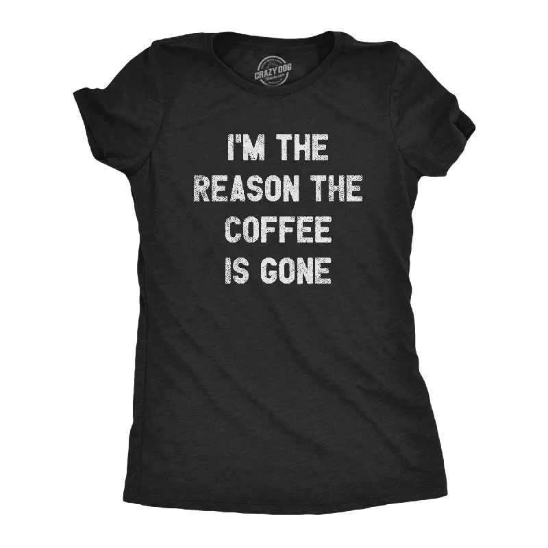 I'm The Reason The Coffee Is Gone Women's T Shirt-- Rayon Velvet Corduroy