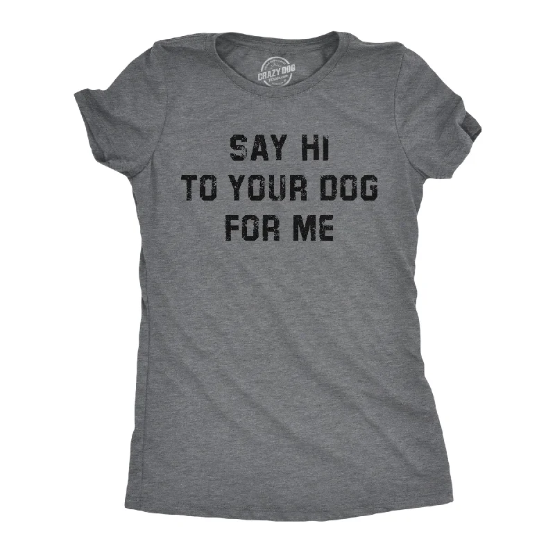 Say Hi To Your Dog For Me Women's T Shirt-- Cashmere Blend Cotton Blend Poly Blend