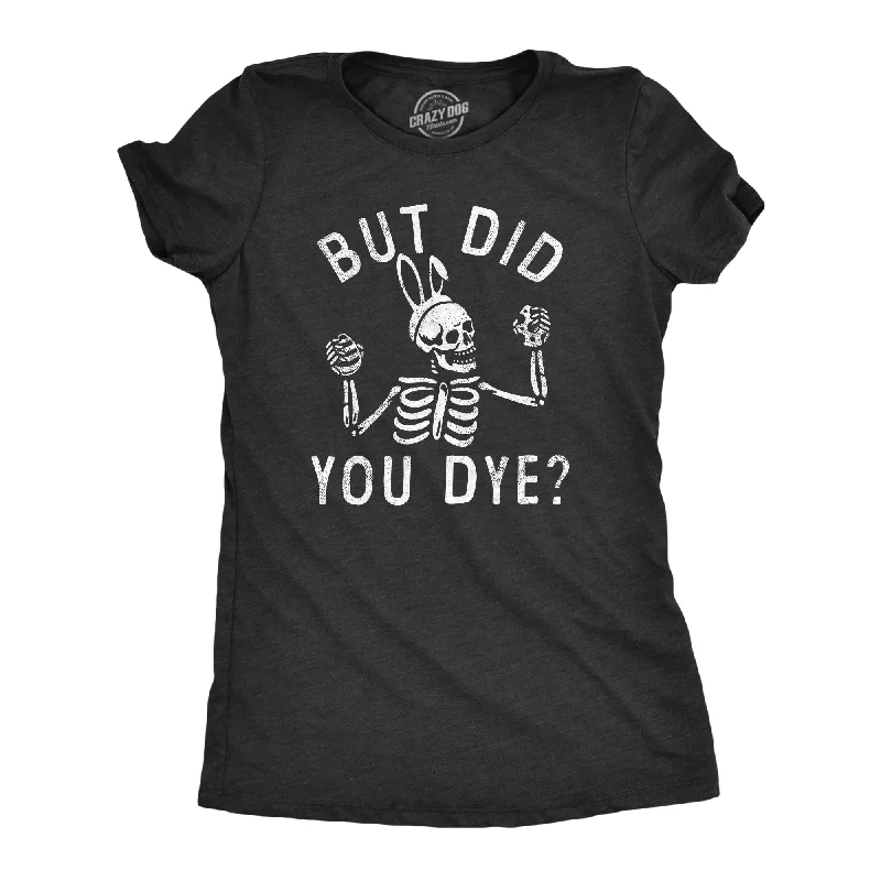 But Did You Dye Women's T Shirt-- Anti-Shrink Durable Soft