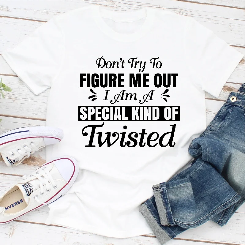 Don't Try To Figure Me Out I'm A Special Kind Of Twisted T-Shirt