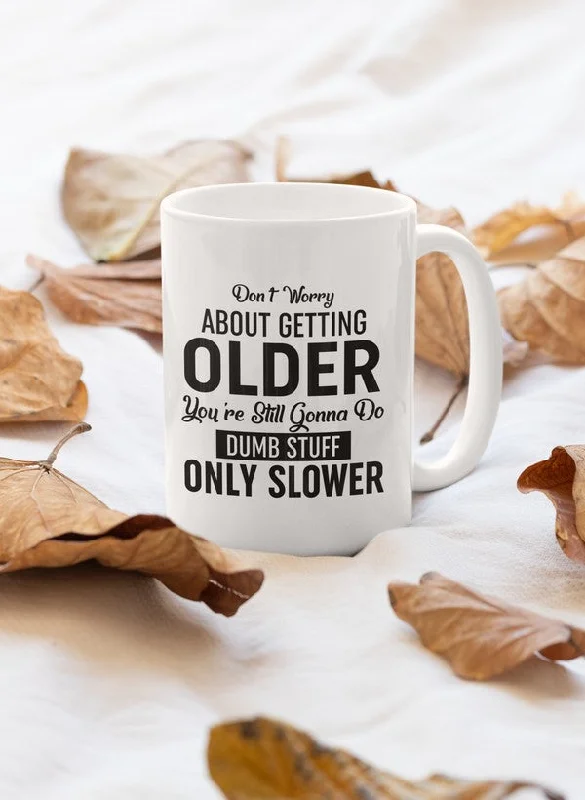 Don't Worry About Getting Older Mug