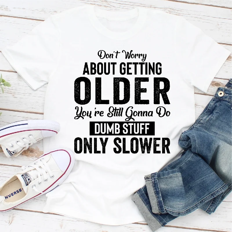 Don't Worry About Getting Older T-Shirt