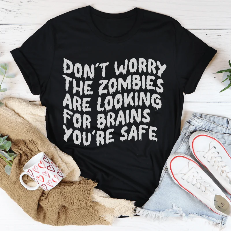 Don't Worry The Zombies Are Looking For Brains Tee