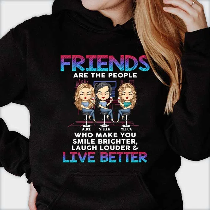 Friends Make You Live Better  - Personalized Unisex T-Shirt, Hoodie - Gift For Bestie