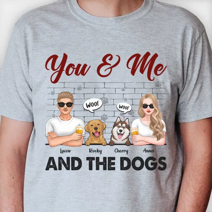 You & Me And The Dogs - Gift For Couples, Husband Wife - Personalized Unisex T-shirt, Hoodie