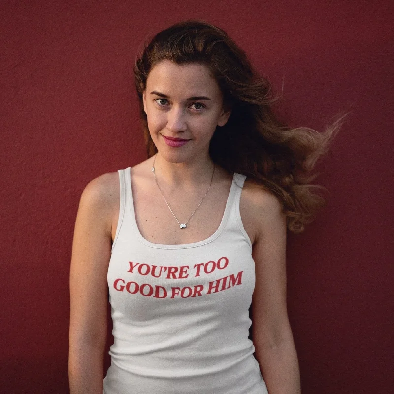 You’re Too Good For Him Unisex Feminist Tank Top